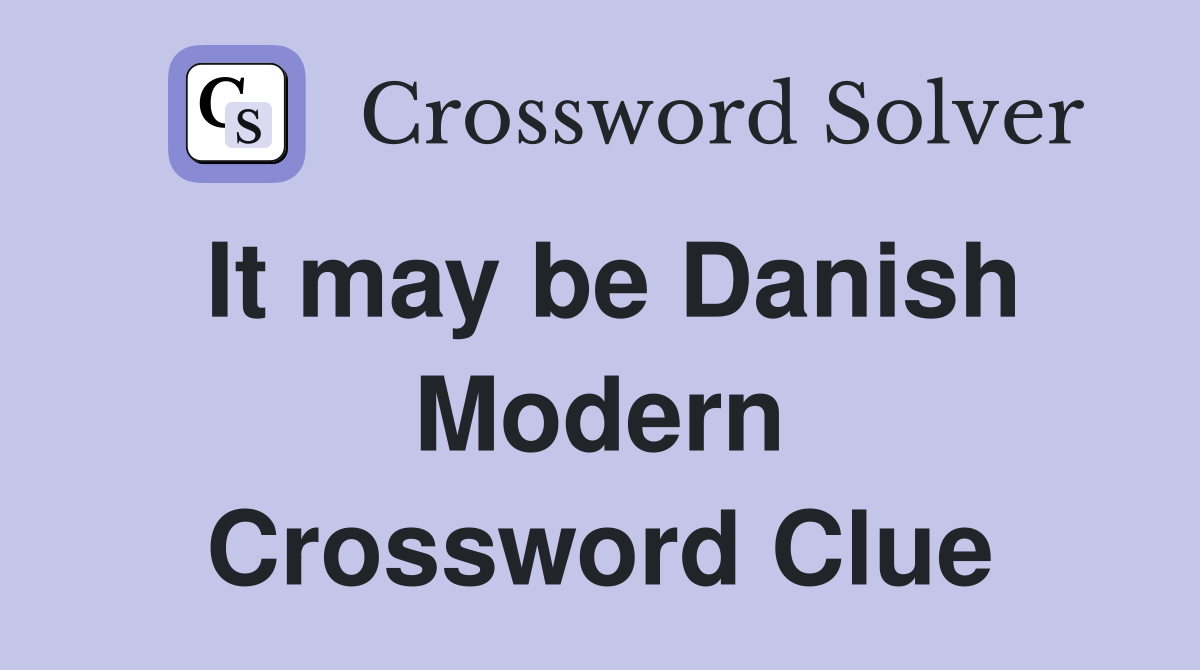 It may be Danish Modern Crossword Clue Answers Crossword Solver